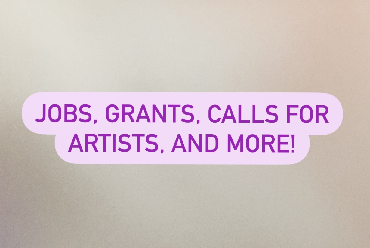 Jobs, Grants, Calls for Artists, and more!